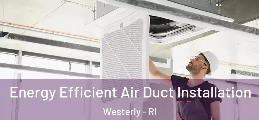  Energy Efficient Air Duct Installation Westerly - RI
